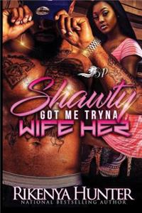 Shawty Got Me Tryna Wife Her