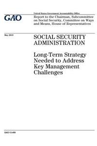 Social Security Administration: long-term strategy needed to address key management challenges: report to the Chairman, Subcommittee on Social Security, Committee on Ways and Means