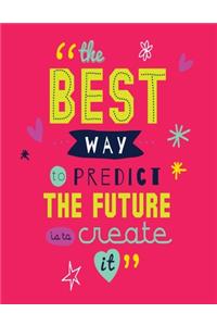 The Best Way to Predict The Future is To Create It