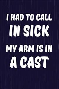 I Had To Call In Sick My Arm Is In A Cast