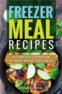 Freezer Meal Recipes: A Complete Cookbook of Make Ahead Dish Ideas!: A Complete Cookbook of Make Ahead Dish Ideas!