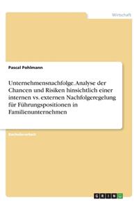 Unternehmensnachfolge. Analyse der Chancen und Risiken hinsichtlich einer internen vs. externen Nachfolgeregelung für Führungspositionen in Familienunternehmen