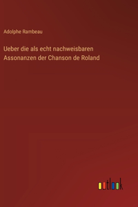 Ueber die als echt nachweisbaren Assonanzen der Chanson de Roland