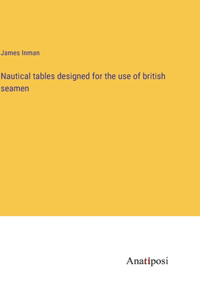 Nautical tables designed for the use of british seamen