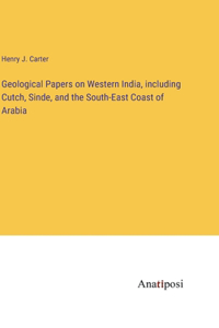 Geological Papers on Western India, including Cutch, Sinde, and the South-East Coast of Arabia