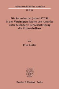 Die Recession Der Jahre 1957/58 in Den Vereinigten Staaten Von Amerika Unter Besonderer Berucksichtigung Des Preisverhaltens