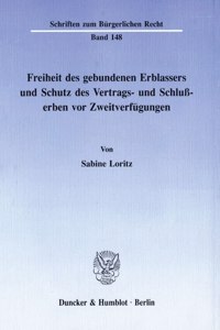 Freiheit Des Gebundenen Erblassers Und Schutz Des Vertrags- Und Schlusserben VOR Zweitverfugungen