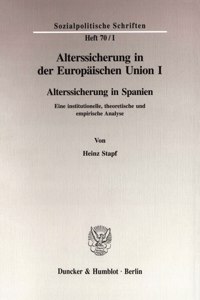 Alterssicherung in Der Europaischen Union I: Alterssicherung in Spanien. Eine Institutionelle, Theoretische Und Empirische Analyse