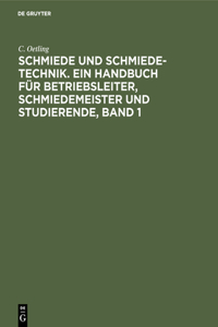 Schmiede Und Schmiede-Technik. Ein Handbuch Für Betriebsleiter, Schmiedemeister Und Studierende, Band 1