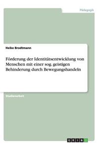 Förderung der Identitätsentwicklung von Menschen mit einer sog. geistigen Behinderung durch Bewegungshandeln