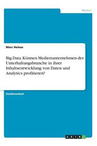 Big Data. Können Medienunternehmen der Unterhaltungsbranche in ihrer Inhaltsentwicklung von Daten und Analytics profitieren?