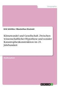Klimawandel und Gesellschaft. Zwischen wissenschaftlicher Hypothese und sozialer Katastrophenkonstruktion im 21. Jahrhundert