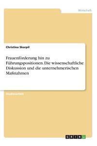 Frauenförderung hin zu Führungspositionen. Die wissenschaftliche Diskussion und die unternehmerischen Maßnahmen