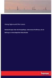 Beobachtungen über die Harzgebirge, nebst einem Profilrisse, als ein Beitrag zur mineralogischen Naturkunde