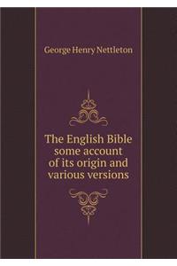 The English Bible Some Account of Its Origin and Various Versions