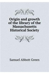 Origin and Growth of the Library of the Massachusetts Historical Society