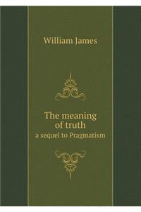 The Meaning of Truth a Sequel to Pragmatism
