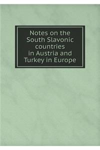 Notes on the South Slavonic Countries in Austria and Turkey in Europe