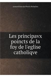 Les Principavx Poincts de la Foy de l'Eglise Catholiqve