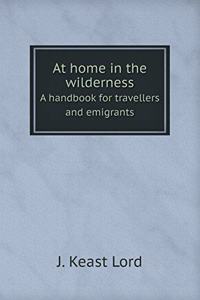 At home in the wilderness A handbook for travellers and emigrants