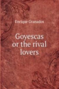 Goyescas or the rival lovers