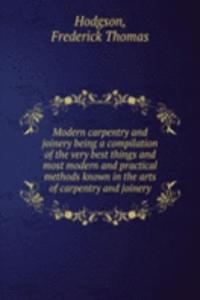 Modern carpentry and joinery being a compilation of the very best things and most modern and practical methods known in the arts of carpentry and joinery
