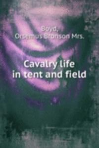 CAVALRY LIFE IN TENT AND FIELD