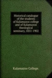 Historical catalogue of the students of Kalamazoo college and of Kalamazoo theological seminary 1851-1902