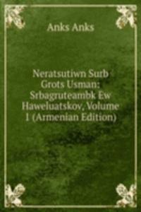 Neratsutiwn Surb Grots Usman: Srbagruteambk Ew Haweluatskov, Volume 1 (Armenian Edition)