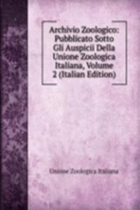 Archivio Zoologico: Pubblicato Sotto Gli Auspicii Della Unione Zoologica Italiana, Volume 2 (Italian Edition)