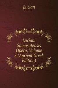 Luciani Samosatensis Opera, Volume 3 (Ancient Greek Edition)