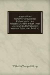 Allgemeines Handworterbuch Der Philosophischen Wissenschaften: Nebst Ihrer Literatur Und Geschichte, Volume 2 (German Edition)