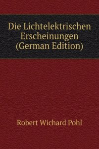 Die Lichtelektrischen Erscheinungen (German Edition)
