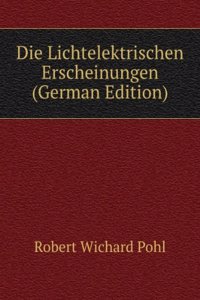 Die Lichtelektrischen Erscheinungen (German Edition)
