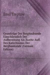 Grundzuge Der Bergbaukunde Einschliesslich Der Aufbereitung Als Zweite Aufl. Des Katechismus Der Bergbaukunde (German Edition)