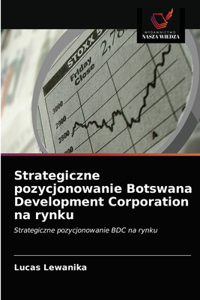 Strategiczne pozycjonowanie Botswana Development Corporation na rynku