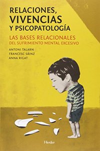 Relaciones, vivencias y psicopatologia: Las bases relacionales del sufrimiento mental excesivo