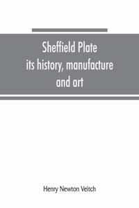 Sheffield plate, its history, manufacture and art; with makers' names and marks, also a note on foreign Sheffield plate, with illustrations