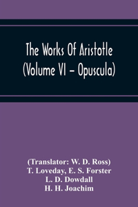 Works Of Aristotle (Volume Vi - Opuscula)