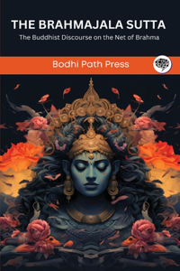 The Brahmajala Sutta (From Digha Nikaya): The Buddhist Discourse on the Net of Brahma