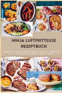 Ninja Dual Zone HeiÃŸluftfritteuse Kochbuch: uber 90 leckere, schnelle und einfache Rezepte aus der HeiÃŸluftfritteuse fur jedermann