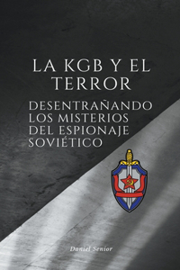 La kgb y el terror, desentrañando los misterios del espionaje soviético