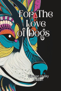 For The Love of Dogs Adult Coloring Book: Siberian Husky Edition