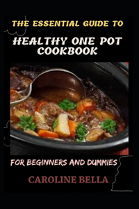 The Essential Guide To Healthy One Pot Cookbook For Beginners And Dummies
