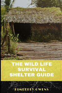 The Wild Life Survival Shelter Guide