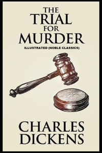 The Trial for Murder by Charles Dickens Illustrated (Noble Classics)