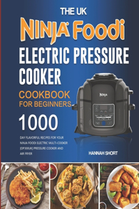 UK Ninja Foodi Electric Pressure Cooker Cookbook For Beginners: 1000-Day Flavorful Recipes for Your Ninja Foodi Electric Multi-Cooker [OP300UK] Pressure Cooker and Air Fryer