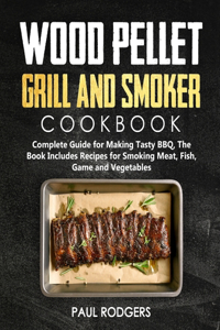 Wood Pellet Grill and Smoker Cookbook