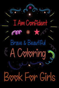 I Am Confident Brave & Beautiful A Coloring Book For Girls: I Am Confident Brave & Beautiful A Coloring Book For Girls