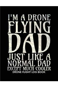 I'm a Drone Flying Dad Just Like a Normal Dad Except Much Cooler, Drone Flight Log Book